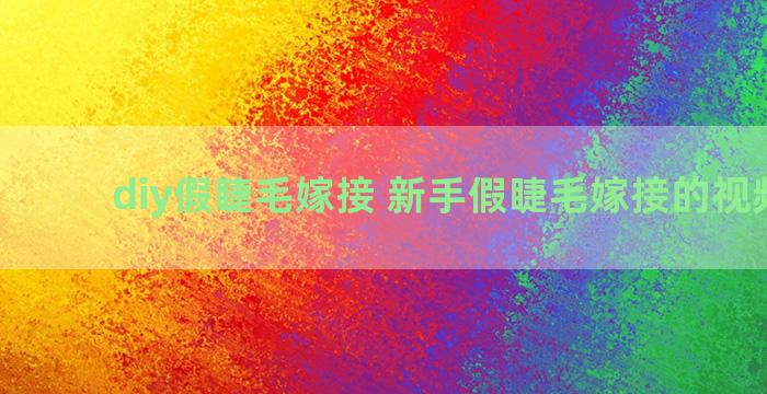 diy假睫毛嫁接 新手假睫毛嫁接的视频教程